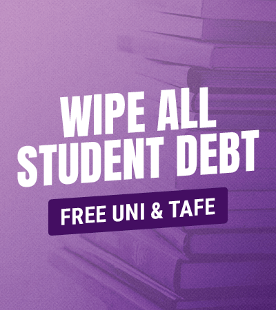 WIPE ALL STUDENT DEBT FREE UNI &amp; TAFE