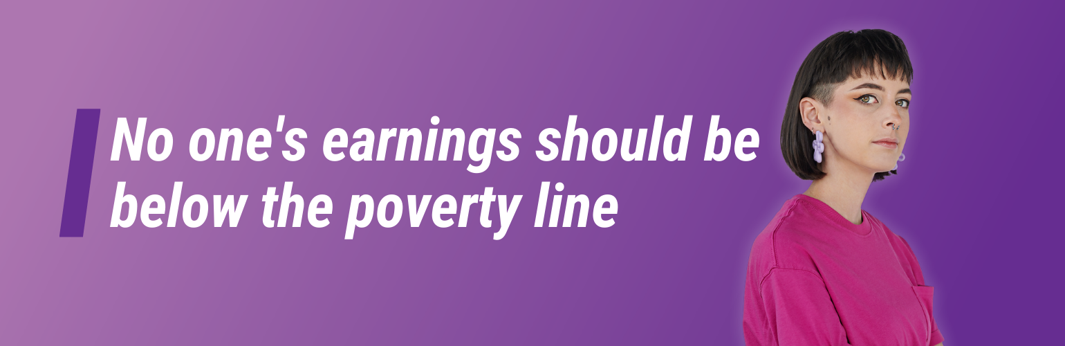 Photo of a smiling person. Text reads, No one's earnings should be below the poverty line