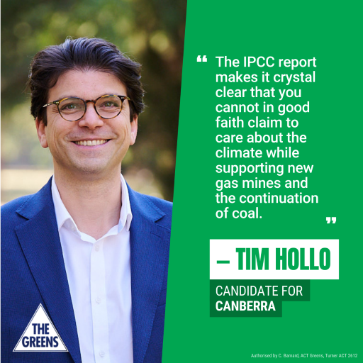 “The IPCC report makes it crystal clear that you cannot in good faith claim to care about the climate while supporting new gas mines and the continuation of coal." - Tim Hollo Candidate for Canberra